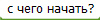 с чего начать?